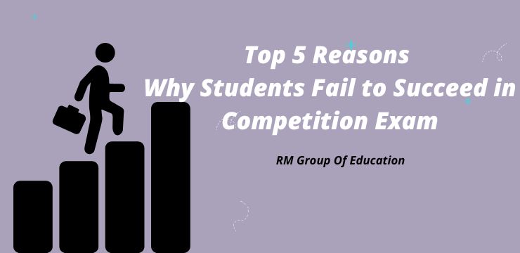 Top 5 Reasons Why Students Fail to Succeed in Competition Exam