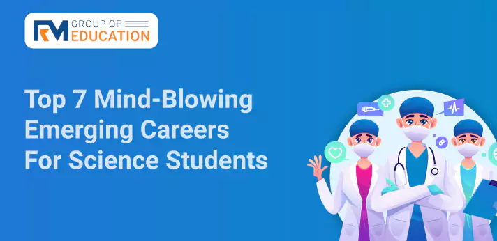 Top 7 Emerging Careers For Science Students